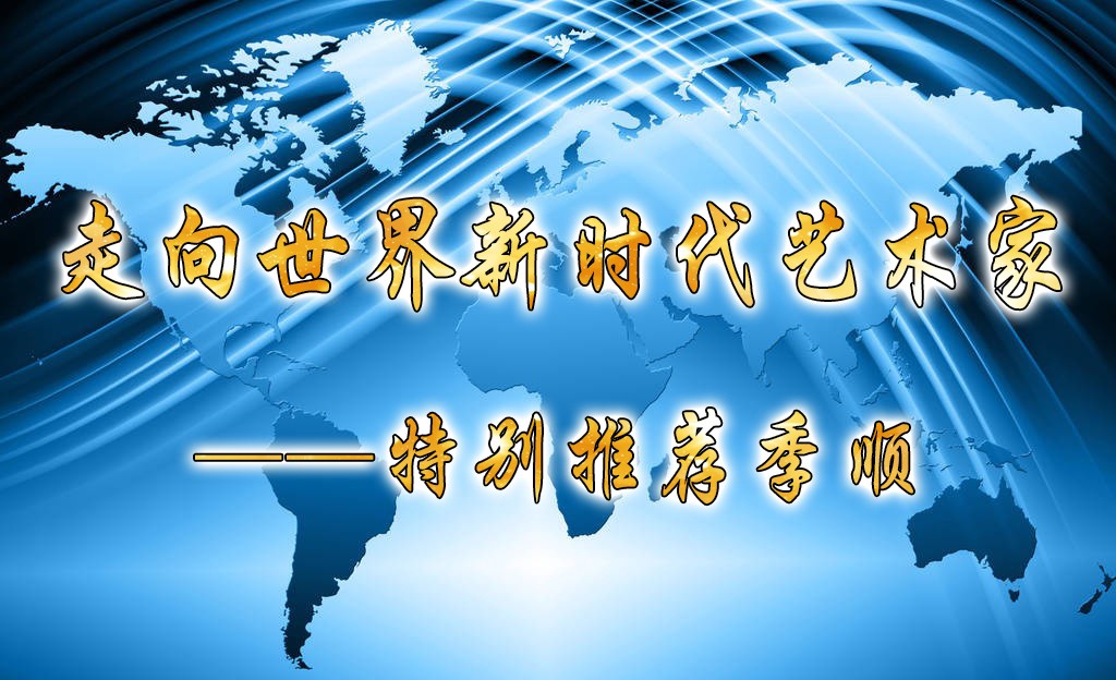 走向世界新时代艺术家——特别推荐季顺